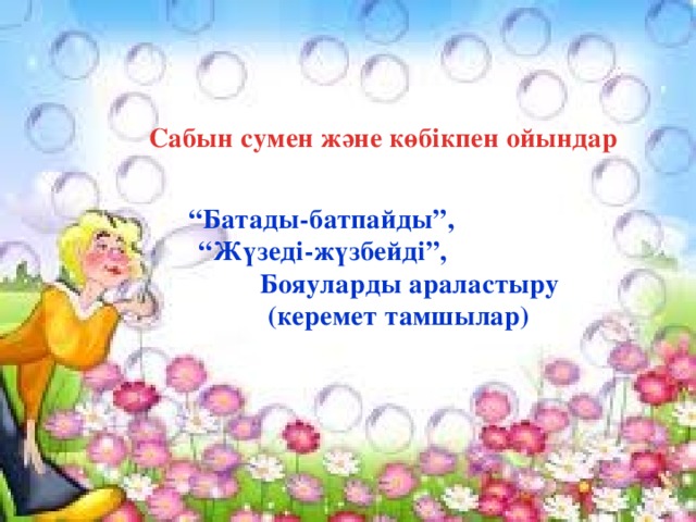 Сабын сумен және көбікпен ойындар  “ Батады-батпайды”, “Жүзеді-жүзбейді”, Бояуларды араластыру (керемет тамшылар)