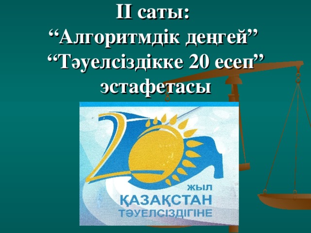 ІІ саты:  “Алгоритмдік деңгей”  “Тәуелсіздікке 20 есеп”  эстафетасы