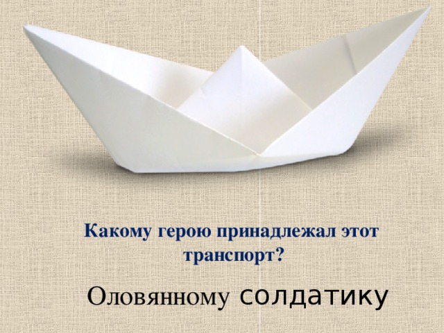 Какому герою принадлежал этот транспорт? Оловянному солдатику