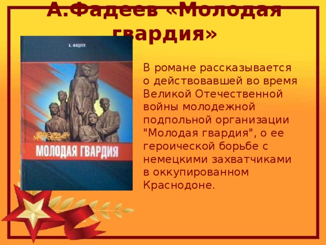 А.Фадеев «Молодая гвардия» В романе рассказывается о действовавшей во время Великой Отечественной войны молодежной подпольной организации 