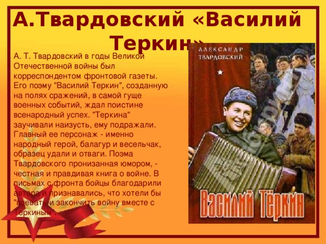 А.Твардовский «Василий Теркин» А. Т. Твардовский в годы Великой Отечественной войны был корреспондентом фронтовой газеты. Его поэму 