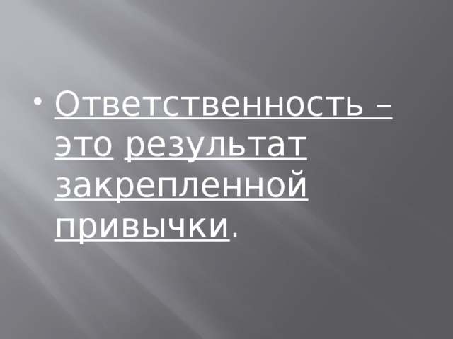 Ответственность – это  результат закрепленной привычки