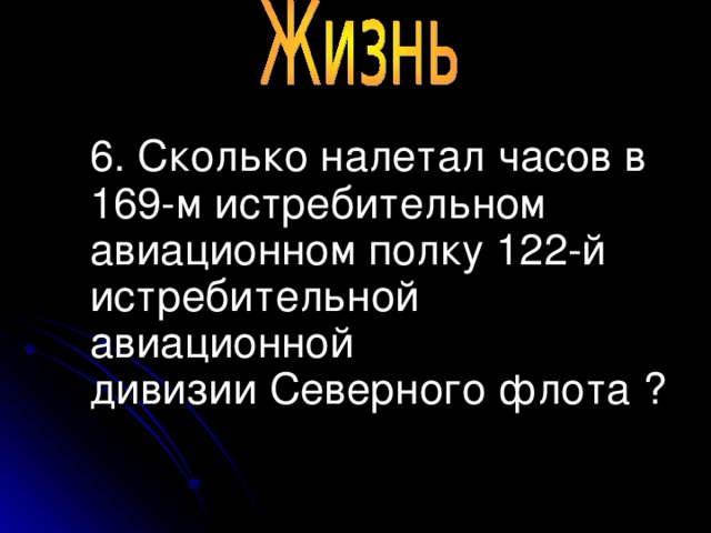 6. Сколько налетал часов в 169-м истребительном авиационном полку 122-й истребительной авиационной дивизии Северного флота ?