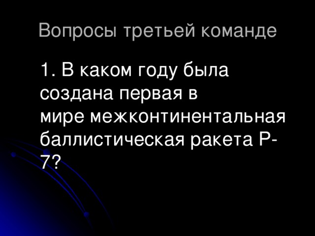 1. В каком году была создана первая в мире межконтинентальная баллистическая ракета Р-7?