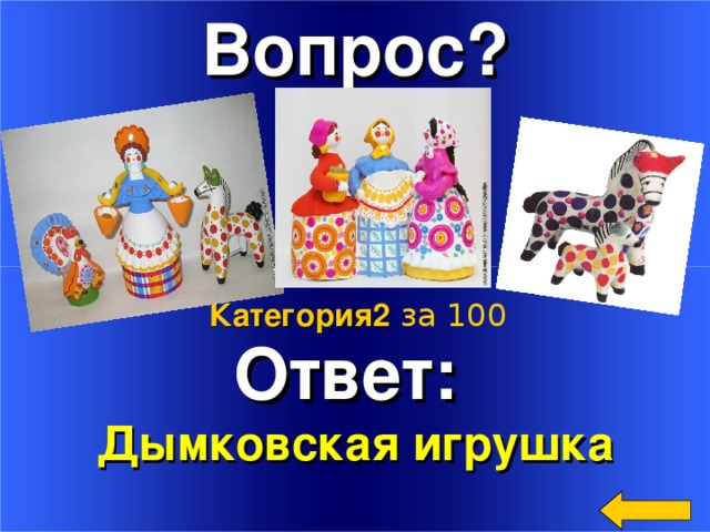 Вопрос? Ответ: Дымковская игрушка Категория2  за 100 Welcome to Power Jeopardy   © Don Link, Indian Creek School, 2004 You can easily customize this template to create your own Jeopardy game. Simply follow the step-by-step instructions that appear on Slides 1-3. 2