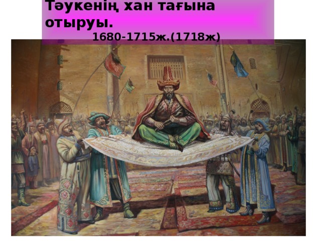 Тәукенің хан тағына отыруы. 1680-1715ж.(1718ж)