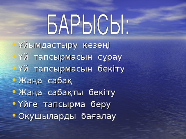 Ұйымдастыру кезеңі Үй тапсырмасын сұрау Үй тапсырмасын бекіту Жаңа сабақ Жаңа сабақты бекіту Үйге тапсырма беру Оқушыларды бағалау