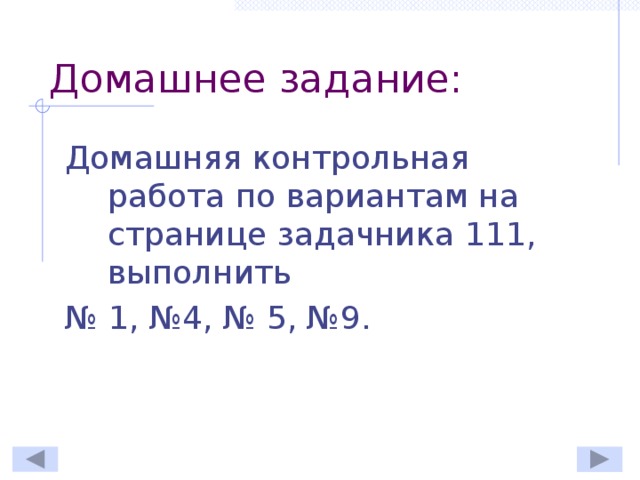 Домашнее задание: Домашняя контрольная работа по вариантам на странице задачника 111, выполнить № 1, №4, № 5, №9.