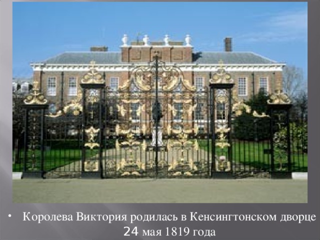 Королева Виктория родилась в Кенсингтонском дворце 24 мая 1819 года