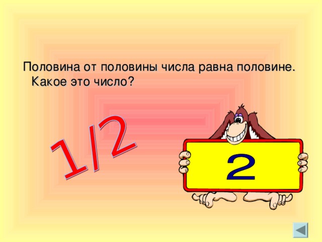 Половина от половины числа равна половине. Какое это число?