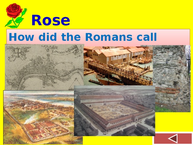 Rose How did the Romans call London?