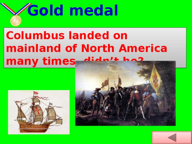 Gold medal Columbus landed on mainland of North America many times, didn’t he?