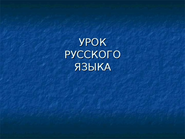 УРОК  РУССКОГО  ЯЗЫКА