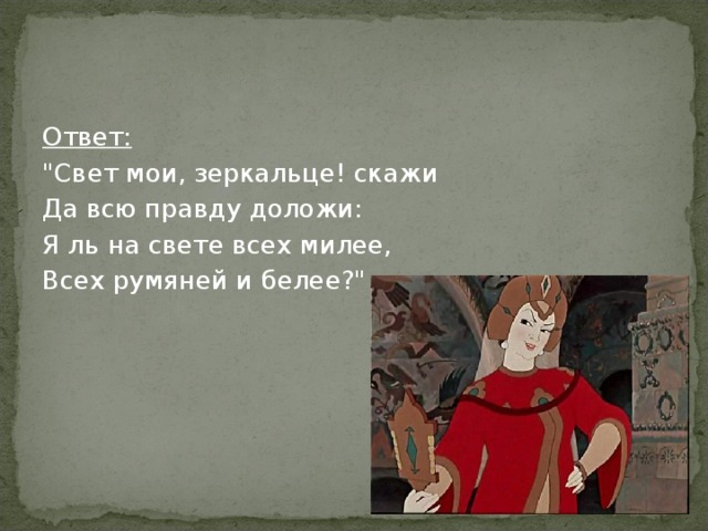 Размер стиха я ль на свете всех. Я ль на свете всех милее всех румяней. Зеркало я ль на свете всех милее. Свет мой зеркальце скажи я ль на свете всех милее. Я на свете всех милее.