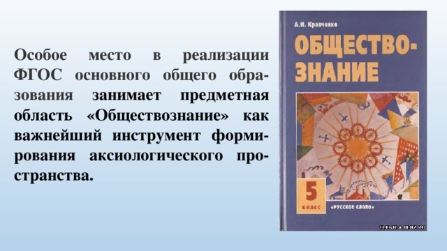 Особое место в реализации ФГОС основного общего обра-зования занимает предметная область «Обществознание» как важнейший инструмент форми-рования аксиологического про-странства.