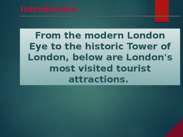 Introduction From the modern London Eye to the historic Tower of London, below are London's most visited tourist attractions.  