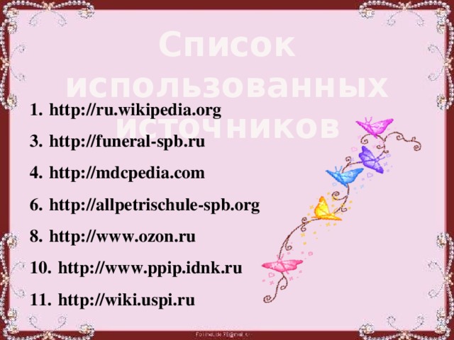 Список использованных источников 1.  http://ru.wikipedia.org 3.  http://funeral-spb.ru 4.  http://mdcpedia.com 6.  http://allpetrischule-spb.org 8.  http://www.ozon.ru 10.  http://www.ppip.idnk.ru 11.  http://wiki.uspi.ru