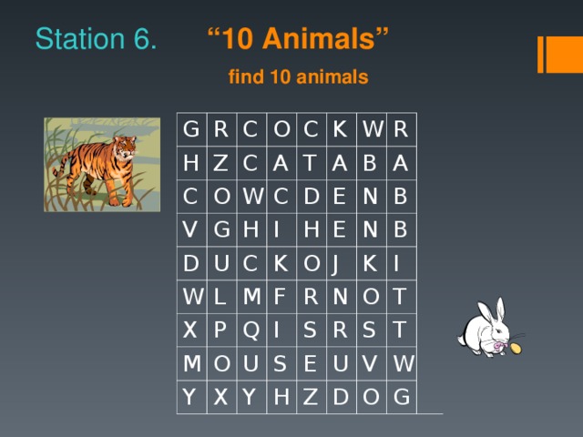 Station 6. “10 Animals”    find 10 animals  G R H C C Z O O C V C A G W D U C K W T H L W D A I C X E K P R M H B M Q F O Y O N E A J B X I U N R K B Y S N S H I R E O U S T Z T D V W O G