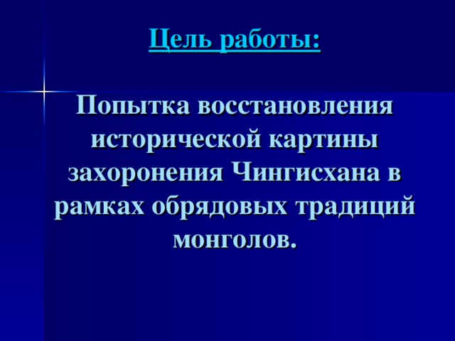 Цель работы:   Попытка восстановления исторической картины захоронения Чингисхана в рамках обрядовых традиций монголов.