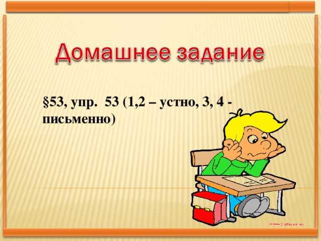 §53, упр. 53 (1,2 – устно, 3, 4 - письменно)