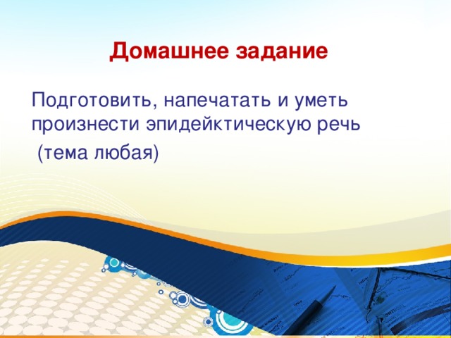 Домашнее задание Подготовить, напечатать и уметь произнести эпидейктическую речь  (тема любая)