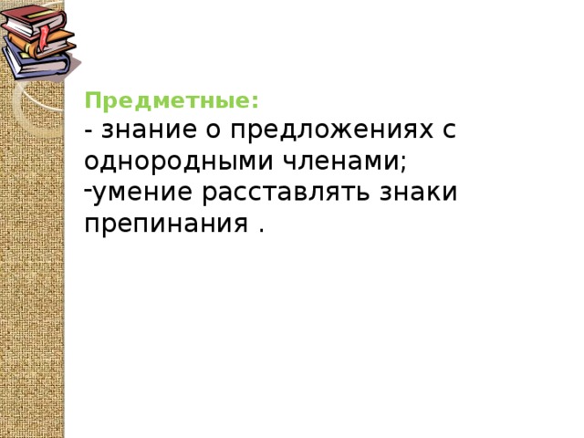 Предметные: - знание о предложениях с однородными членами;