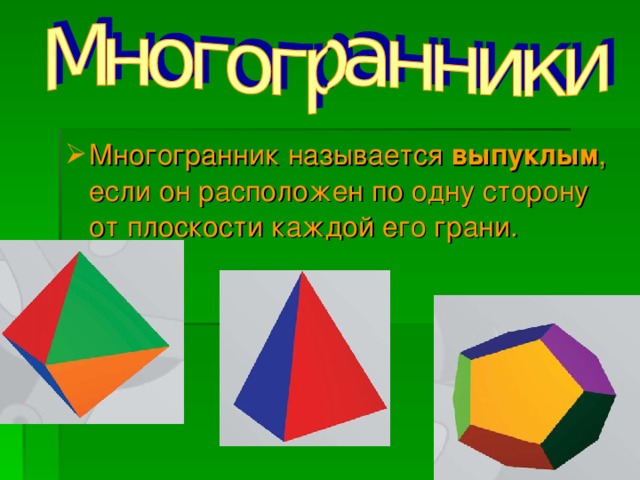 Многогранник называется выпуклым , если он расположен по одну сторону от плоскости каждой его грани.