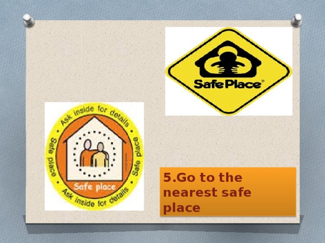 5.Go to the nearest safe place