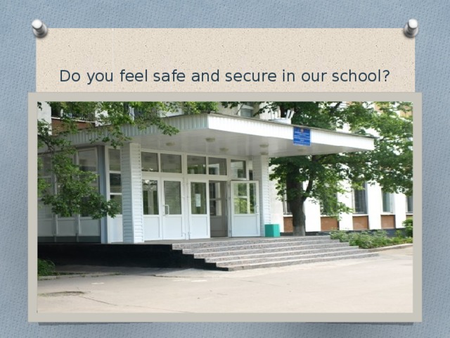 Do you feel safe and secure in our school?