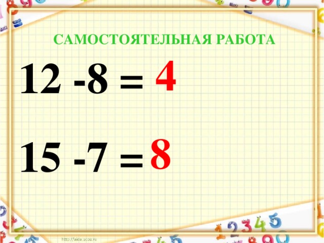 САМОСТОЯТЕЛЬНАЯ РАБОТА 4 12 -8 = 15 -7 =  8