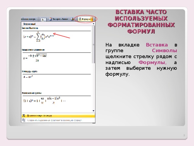 ВСТАВКА ЧАСТО ИСПОЛЬЗУЕМЫХ ФОРМАТИРОВАННЫХ ФОРМУЛ На вкладке Вставка в группе Символы щелкните стрелку рядом с надписью Формулы , а затем выберите нужную формулу.