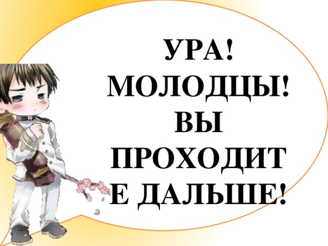 УРА! МОЛОДЦЫ! ВЫ ПРОХОДИТЕ ДАЛЬШЕ! Продолжите пословицы и поговорки, в которых есть числа: Один ум хорошо, а ….  Не имей сто рублей, а ….  …, а все без застёжек. Без … углов изба не рубится. От горшка … вершка. Старый друг лучше новых…