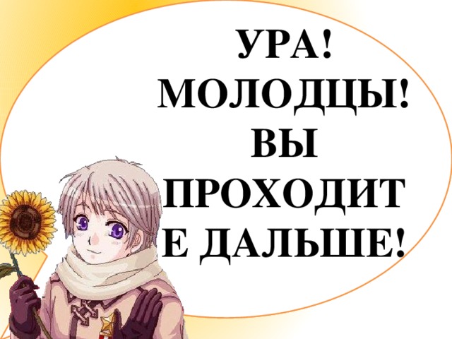 УРА! МОЛОДЦЫ! ВЫ ПРОХОДИТЕ ДАЛЬШЕ! Раскройте скобки. Например: (вы) ручка – ваша ручка (я) сумка (ты) ромашка (она) картина (он) фонарик (оно) зеркало (мы) школа