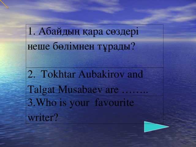 1. Абайдың қара сөздері неше бөлімнен тұрады? 2. Tokhtar Aubakirov and Talgat Musabaev are …….. 3.Who is your favourite writer?