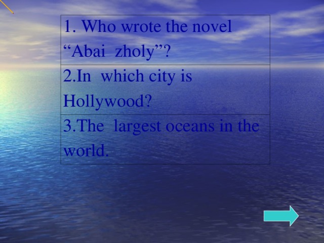 1. Who wrote the novel “Abai zholy”? 2.In which city is Hollywood? 3.The largest oceans in the world.
