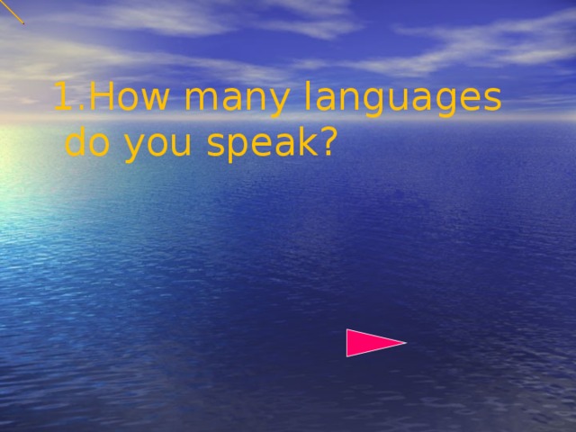 1.How many languages  do you speak?
