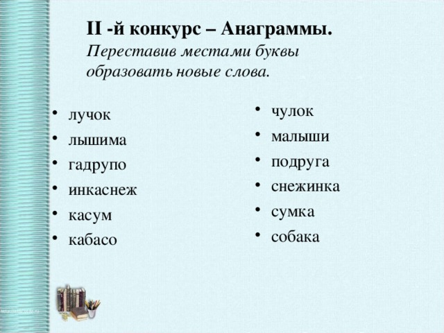 II -й конкурс – Анаграммы. Переставив местами буквы образовать новые слова.    