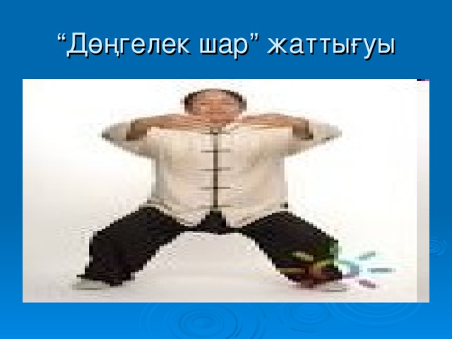 “ Дөңгелек шар” жаттығуы