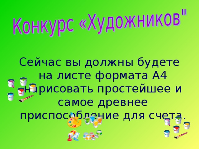 Сейчас вы должны будете на листе формата А4 нарисовать простейшее и самое древнее приспособление для счета.