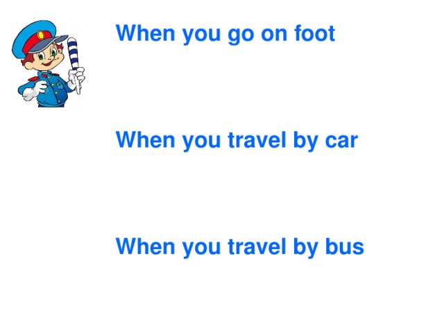 When you go on foot    When you travel by car    When you travel by bus