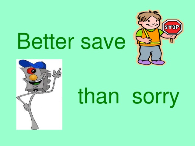 Better save  than sorry