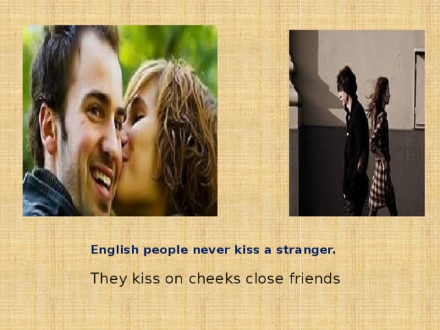 English people never kiss a stranger. They kiss on cheeks close friends