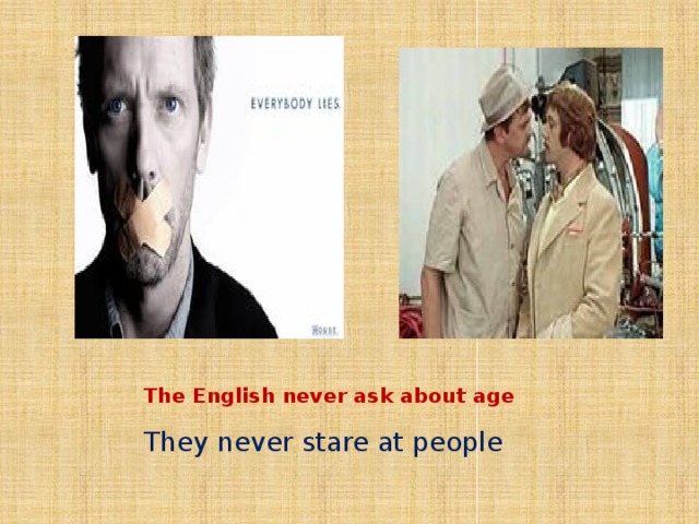 The English never ask about age They never stare at people