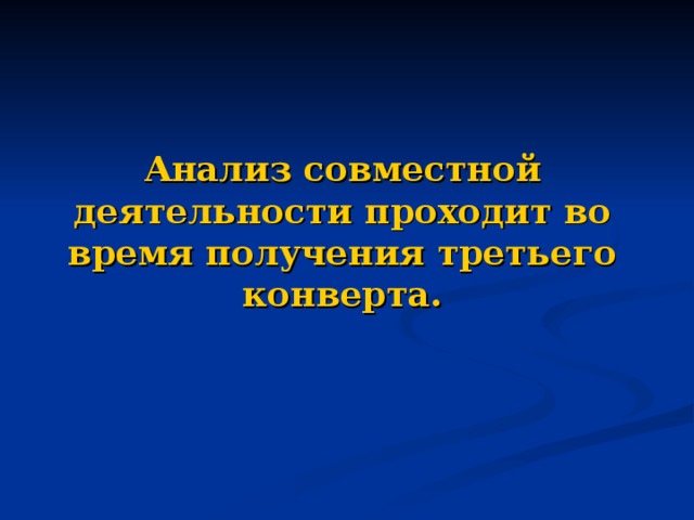 Анализ совместной деятельности проходит во время получения третьего конверта.