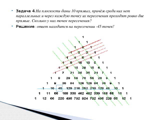 Задача 4 . На плоскости даны 10 прямых, причём среди них нет параллельных и через каждую точку их пересечения проходят ровно две прямые. Сколько у них точек пересечения? Решение : ответ находится на пересечении -45 точек!