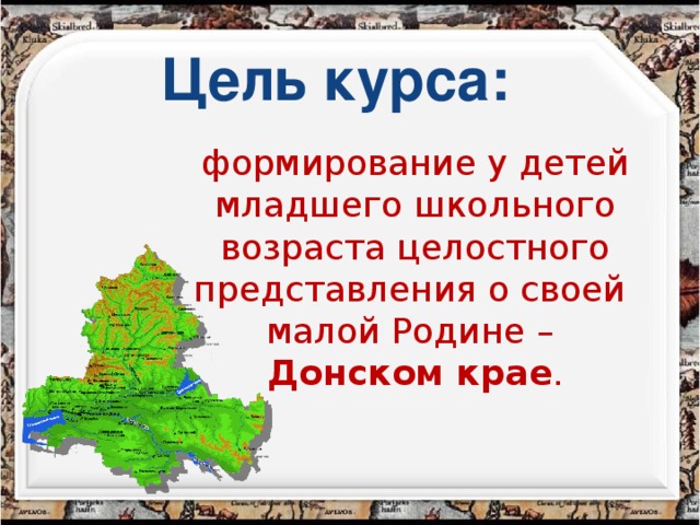 Цель курса: формирование у детей младшего школьного возраста целостного представления о своей малой Родине – Донском крае .