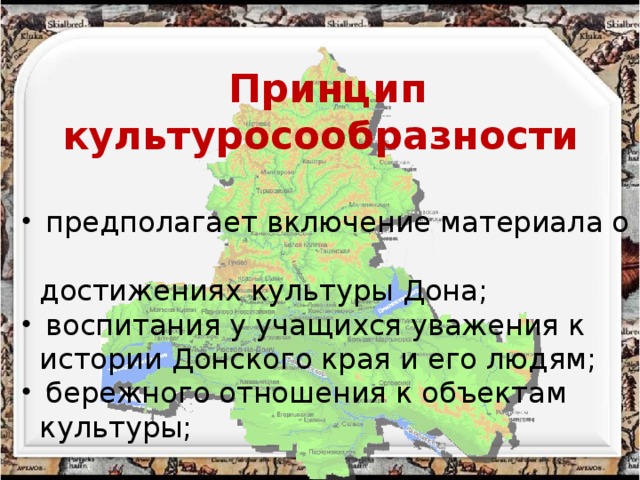 Принцип культуросообразности     предполагает включение материала о  достижениях культуры Дона;  воспитания у учащихся уважения к  истории Донского края и его людям;  бережного отношения к объектам  культуры;