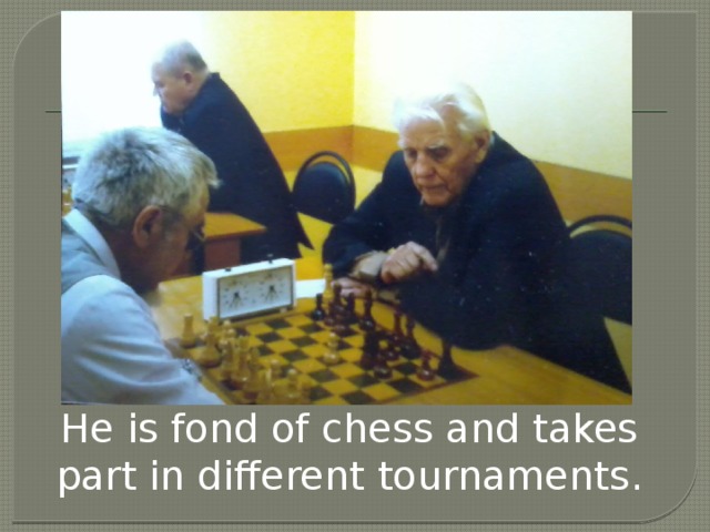 He is fond of chess and takes part in different tournaments.