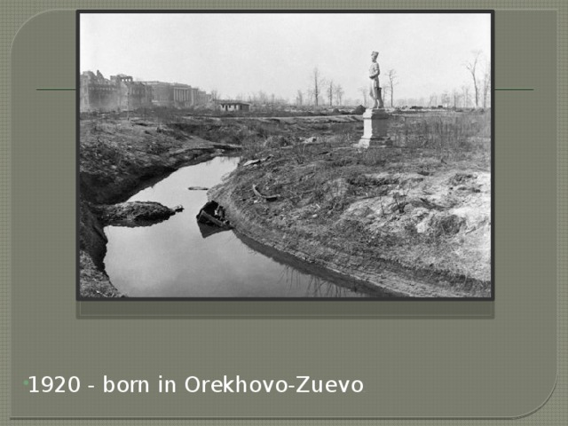 1920 - born in Orekhovo-Zuevo .