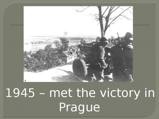 1945 – met the victory in Prague